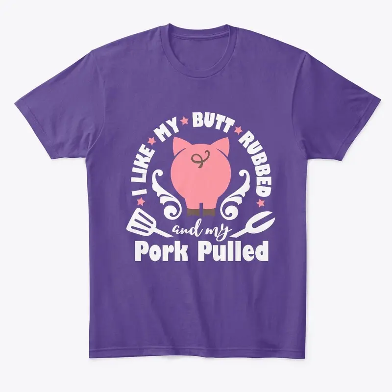 I Like my Butt Rubbed (Pork)